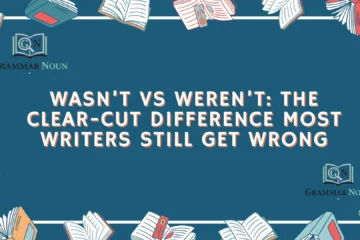 Wasn’t vs Weren’t: The Clear-Cut Difference Most Writers Still Get Wrong