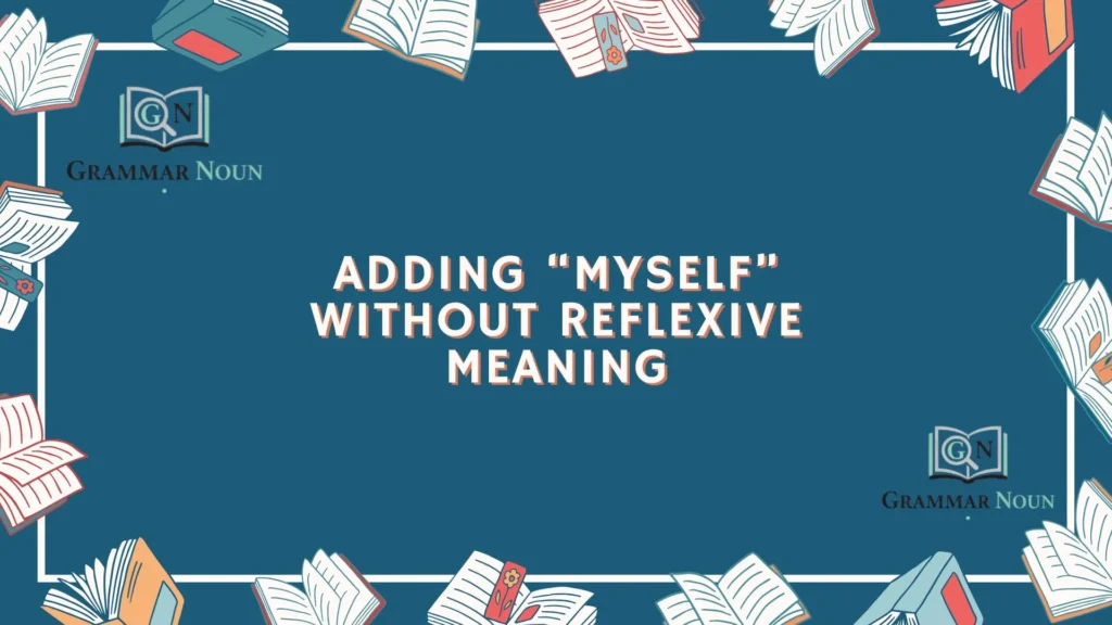 Adding “Myself” Without Reflexive Meaning