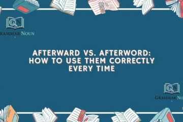 Afterward vs. Afterword: How to Use Them Correctly Every Time
