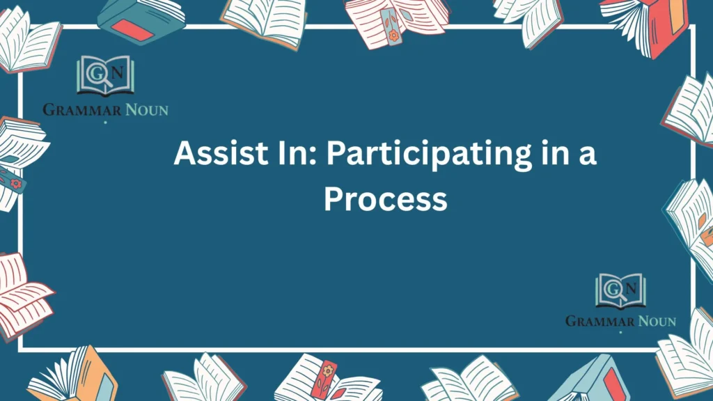 Assist In: Participating in a Process