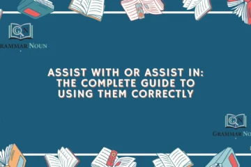 Assist With or Assist In: The Complete Guide to Using Them Correctly