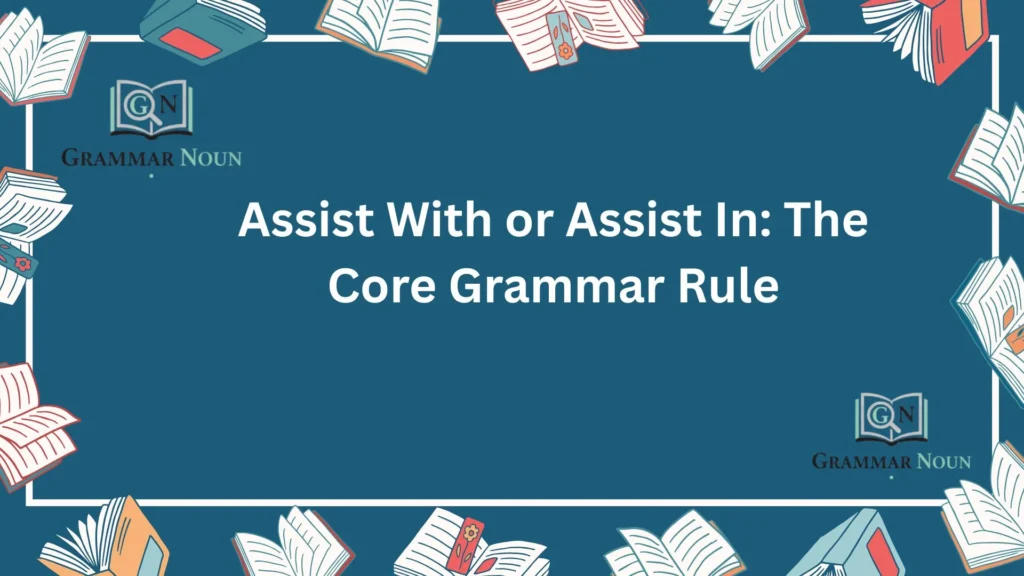 Assist With or Assist In: The Core Grammar Rule