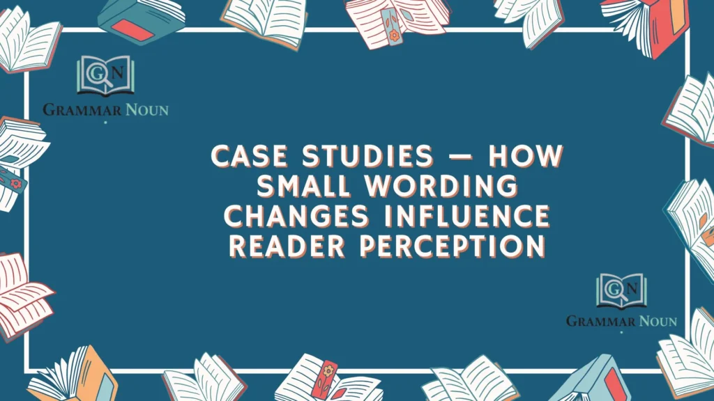 Case Studies — How Small Wording Changes Influence Reader Perception