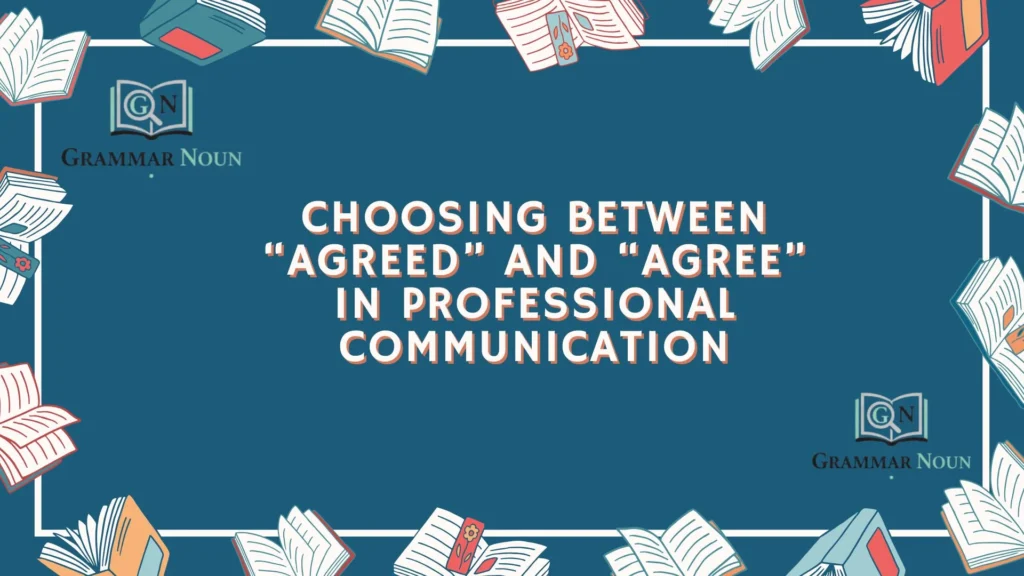 Choosing Between “Agreed” and “Agree” in Professional Communication