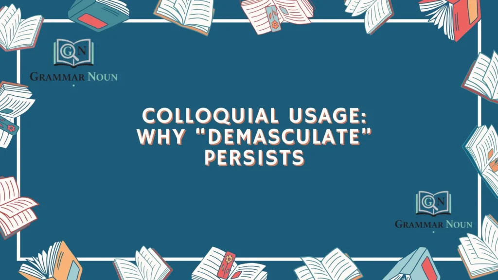 Colloquial Usage: Why “Demasculate” Persists