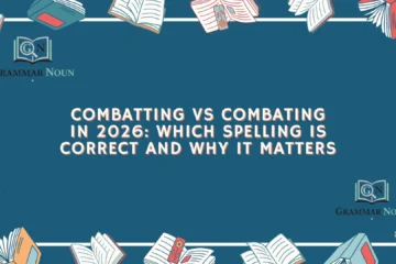 Combatting vs Combating in 2026: Which Spelling Is Correct and Why It Matters