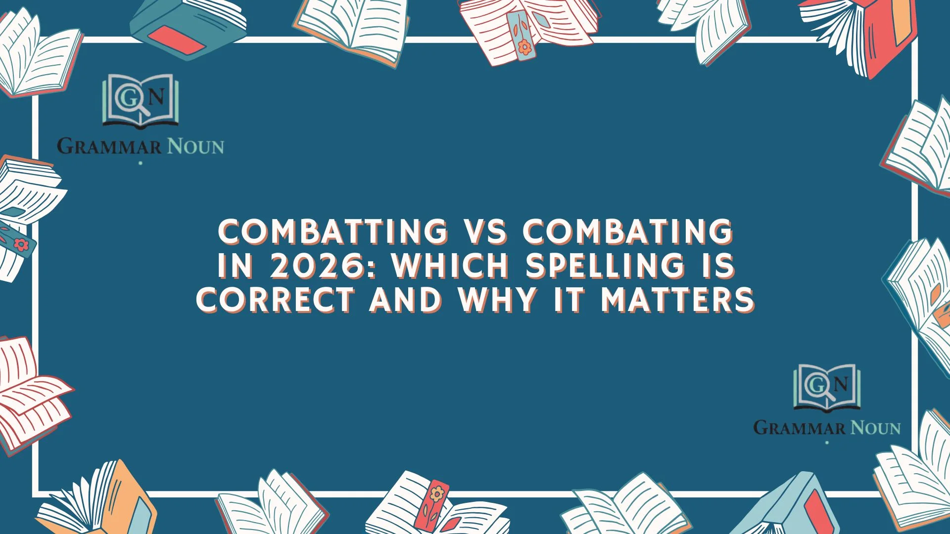 Combatting vs Combating in 2026: Which Spelling Is Correct and Why It Matters