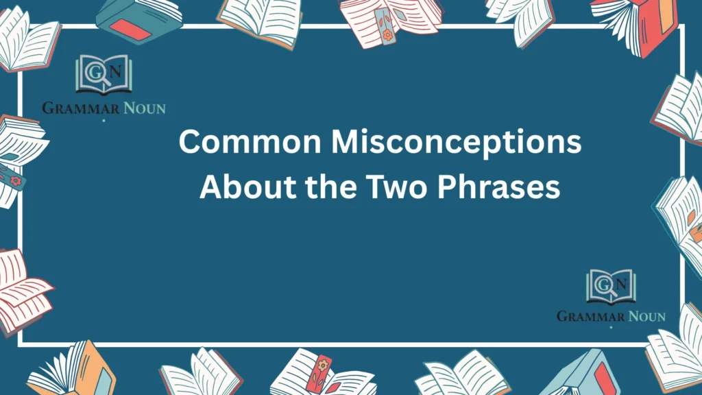 Common Misconceptions About the Two Phrases