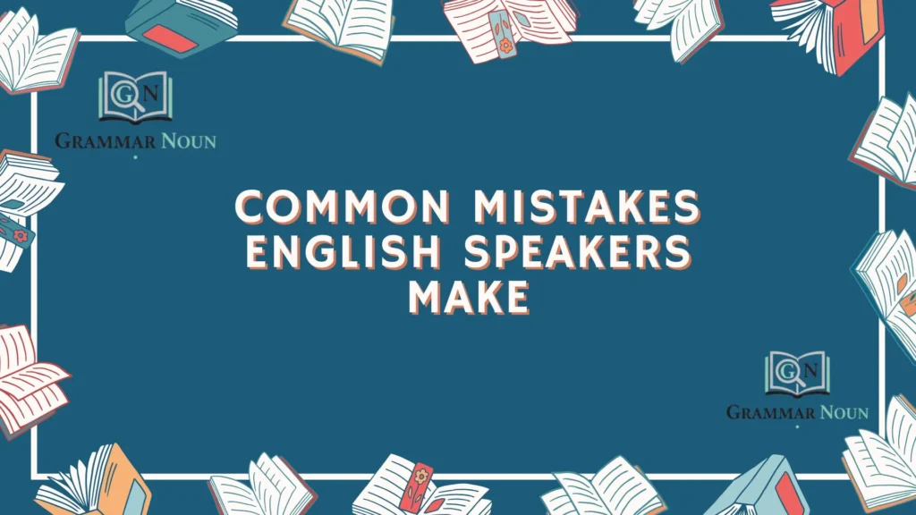 Common Mistakes English Speakers Make