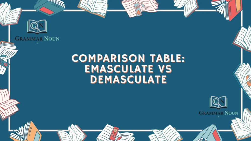 Comparison Table: Emasculate vs Demasculate