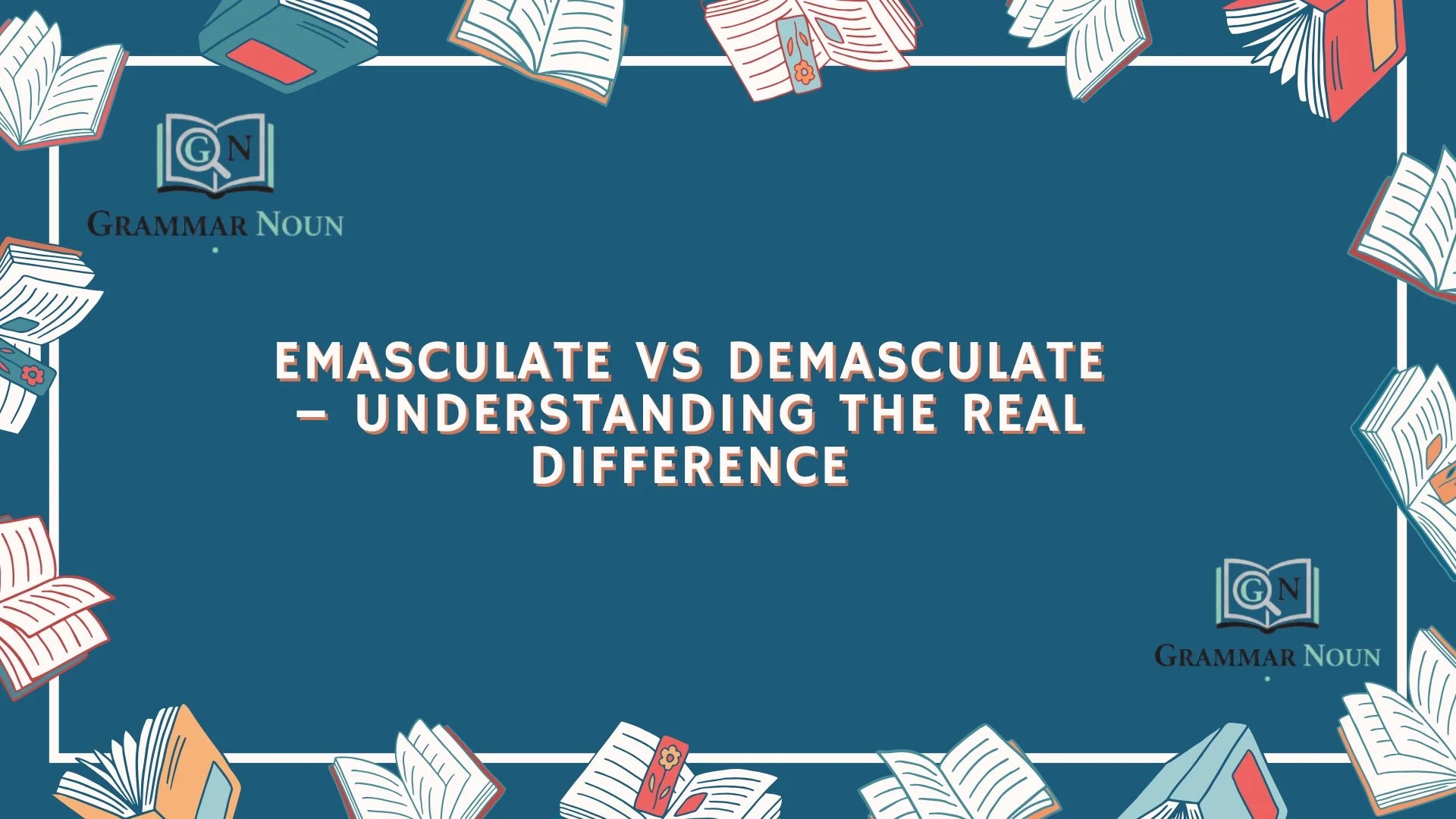 Emasculate vs Demasculate – Understanding the Real Difference
