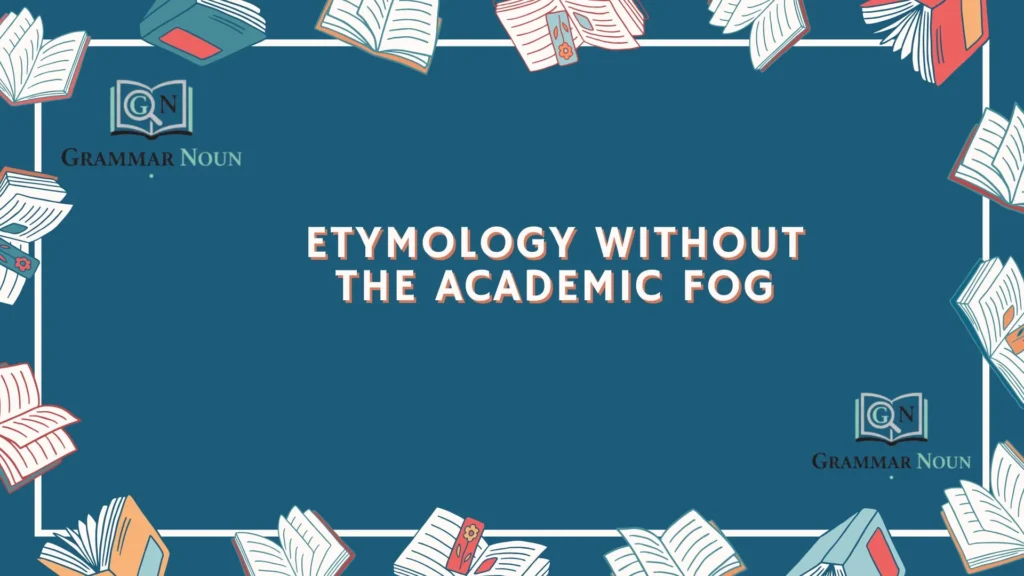 Etymology Without the Academic Fog