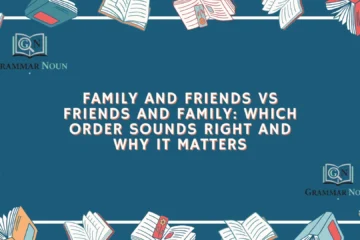Family and Friends vs Friends and Family: Which Order Sounds Right and Why It Matters