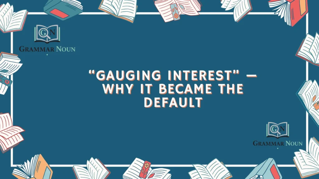 “Gauging Interest” — Why It Became the Default
