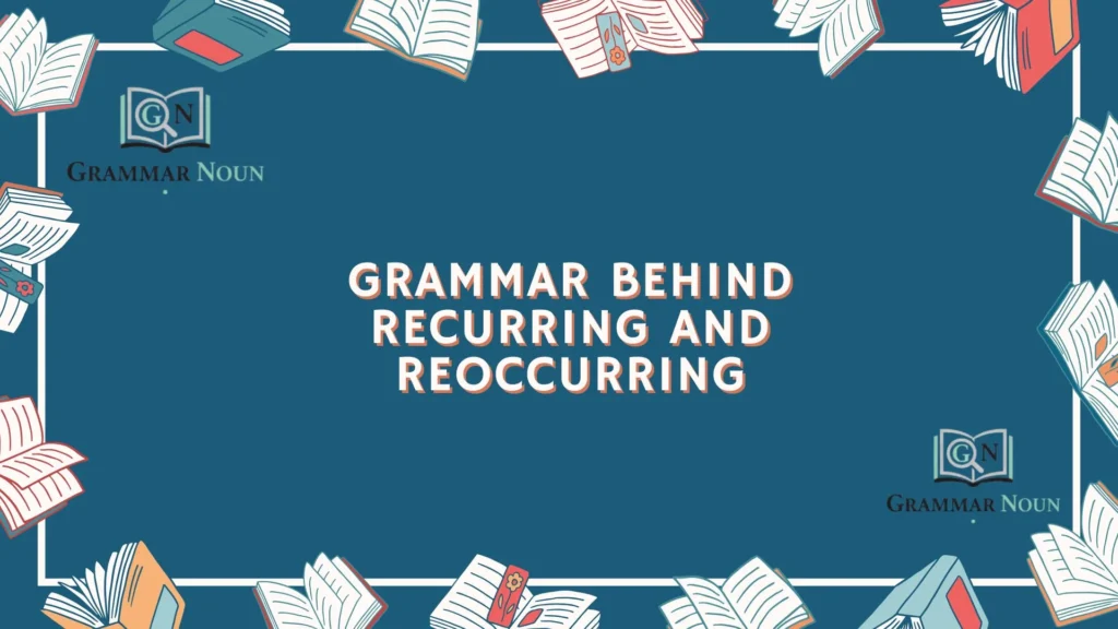 Grammar Behind Recurring and Reoccurring
