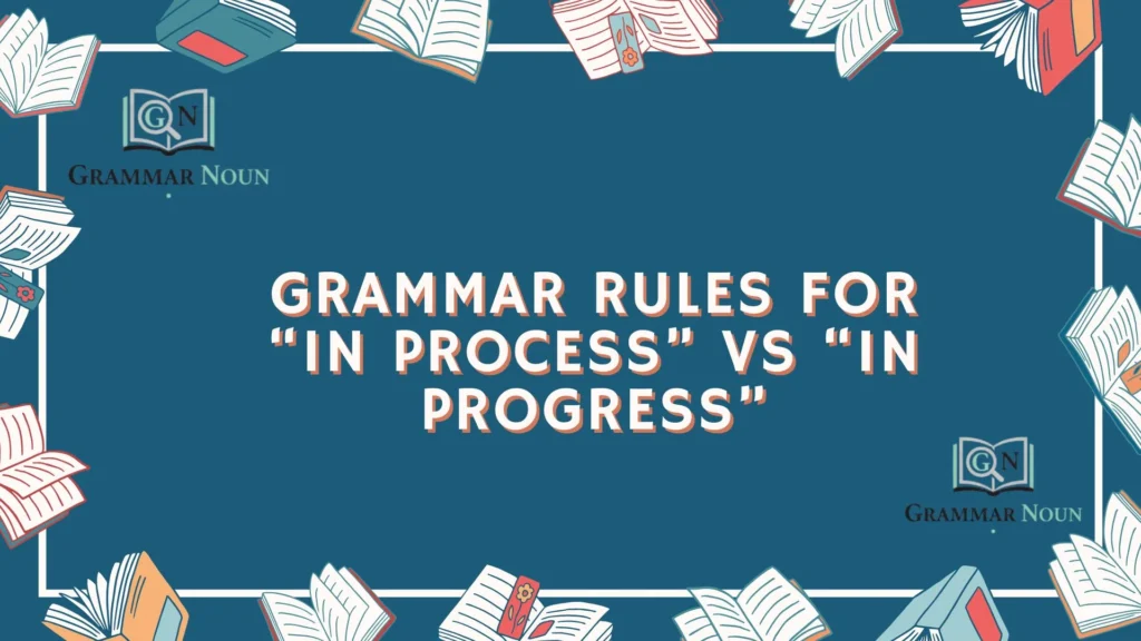Grammar Rules for “In Process” vs “In Progress”