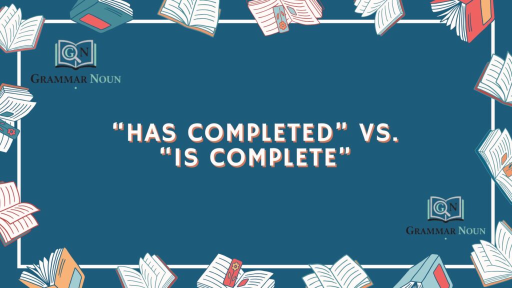 “Has Completed” vs. “Is Complete”