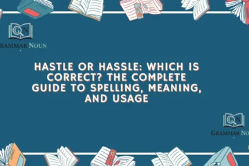 Hastle or Hassle: Which Is Correct? The Complete Guide to Spelling, Meaning, and Usage