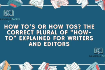 How To’s or How Tos? The Correct Plural of “How-To” Explained for Writers and Editors