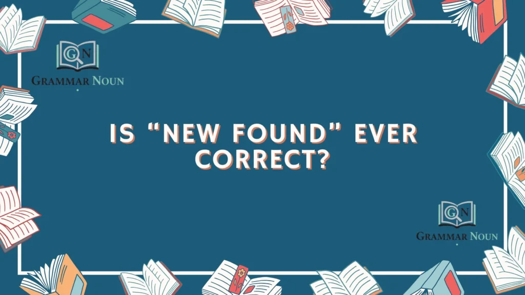 Is “New Found” Ever Correct?