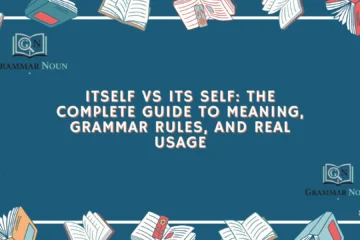 Itself vs Its Self: The Complete Guide to Meaning, Grammar Rules, and Real Usage