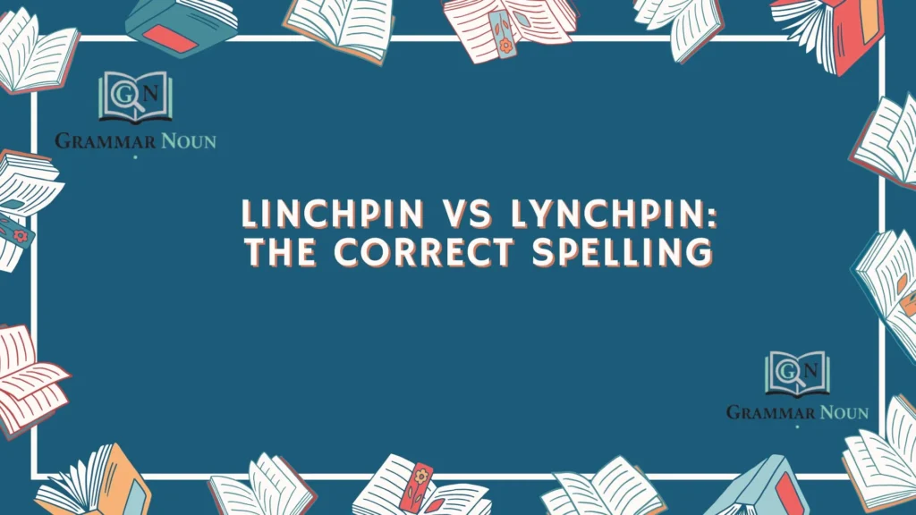 Linchpin vs Lynchpin: The Correct Spelling