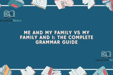 Me and My Family vs My Family and I: The Complete Grammar Guide