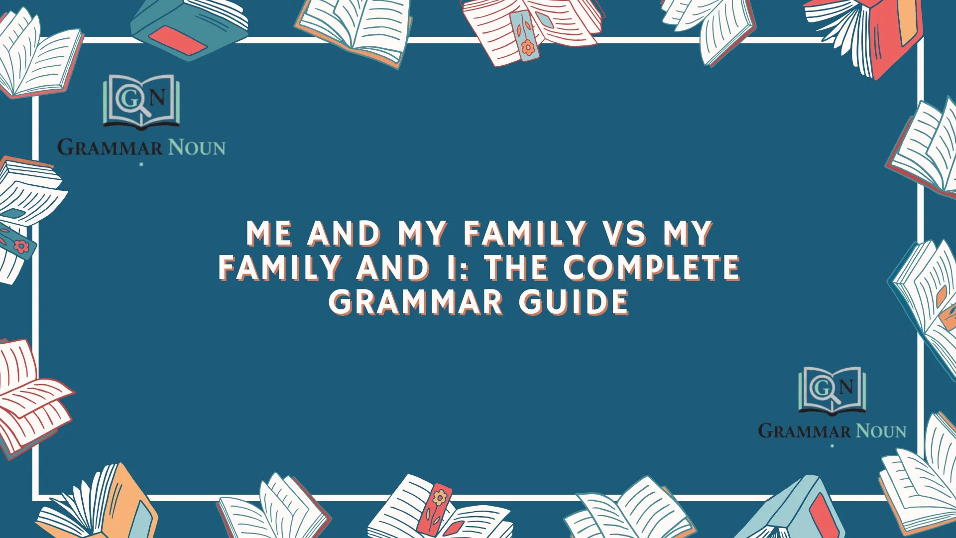 Me and My Family vs My Family and I: The Complete Grammar Guide