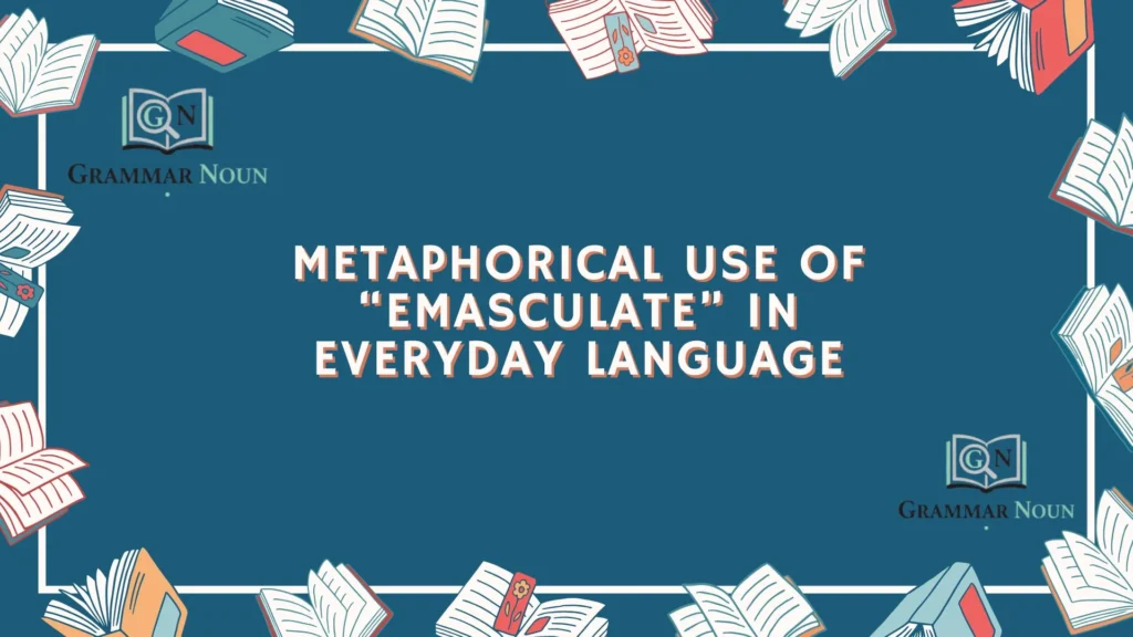 Metaphorical Use of “Emasculate” in Everyday Language