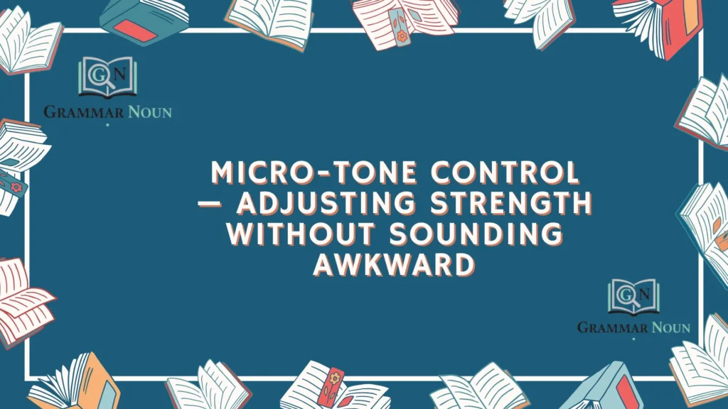 Micro-Tone Control — Adjusting Strength Without Sounding Awkward