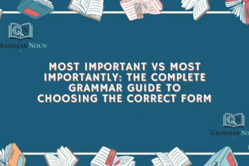 Most Important vs Most Importantly: The Complete Grammar Guide to Choosing the Correct FormMost Important vs Most Importantly: The Complete Grammar Guide to Choosing the Correct Form
