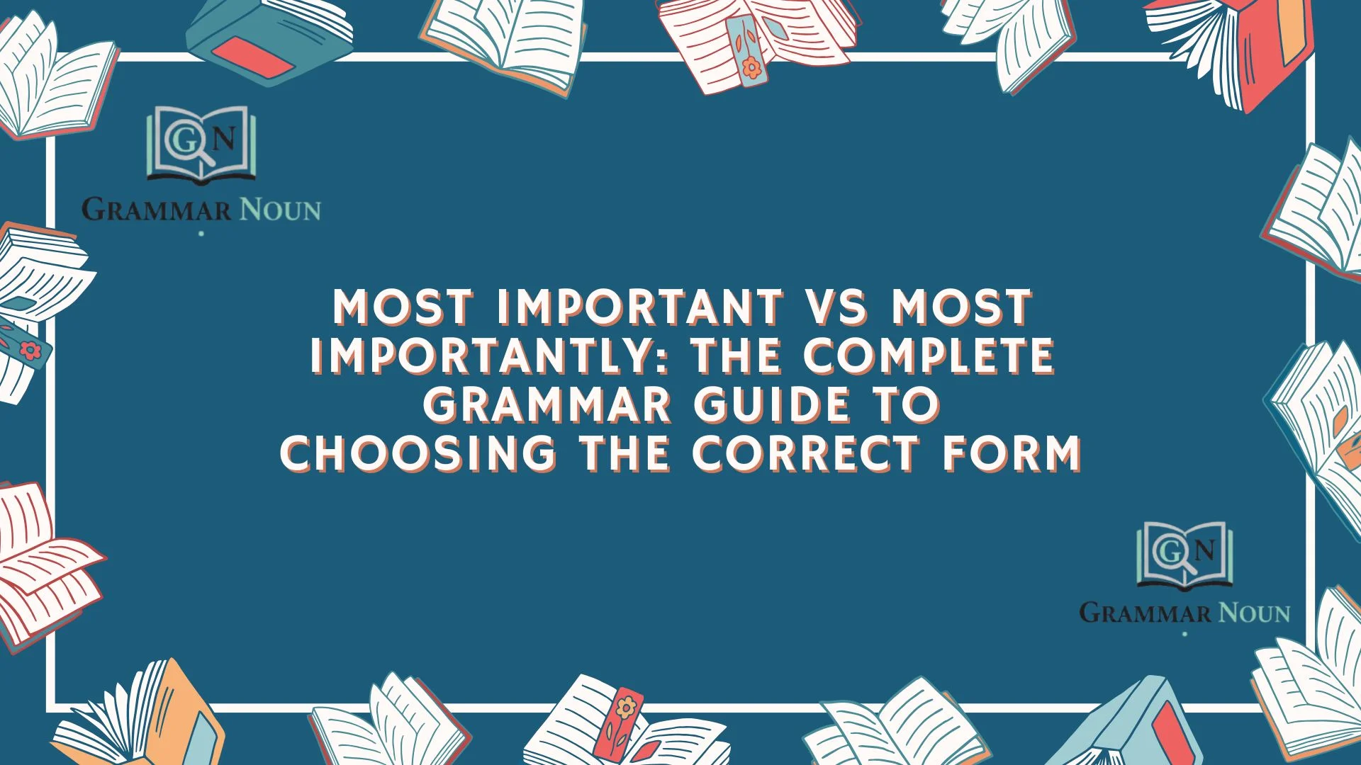 Most Important vs Most Importantly: The Complete Grammar Guide to Choosing the Correct FormMost Important vs Most Importantly: The Complete Grammar Guide to Choosing the Correct Form