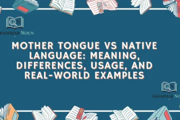 Mother Tongue vs Native Language: Meaning, Differences, Usage, and Real-World Examples