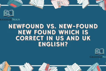 Newfound vs. New-Found New Found Which Is Correct in US and UK English?