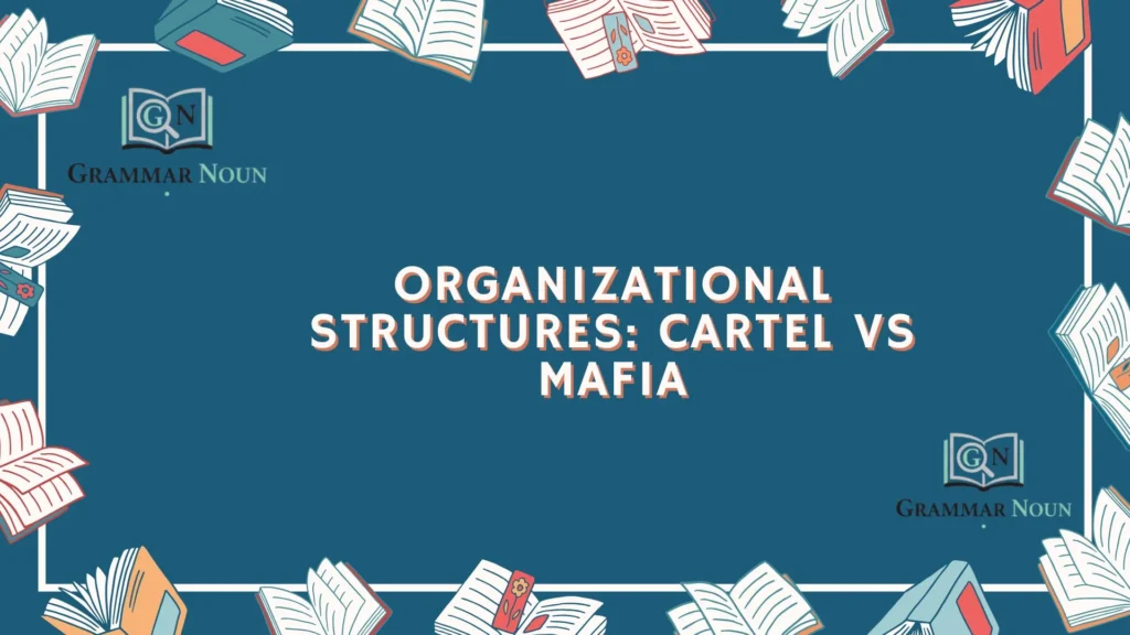 Organizational Structures: Cartel vs Mafia