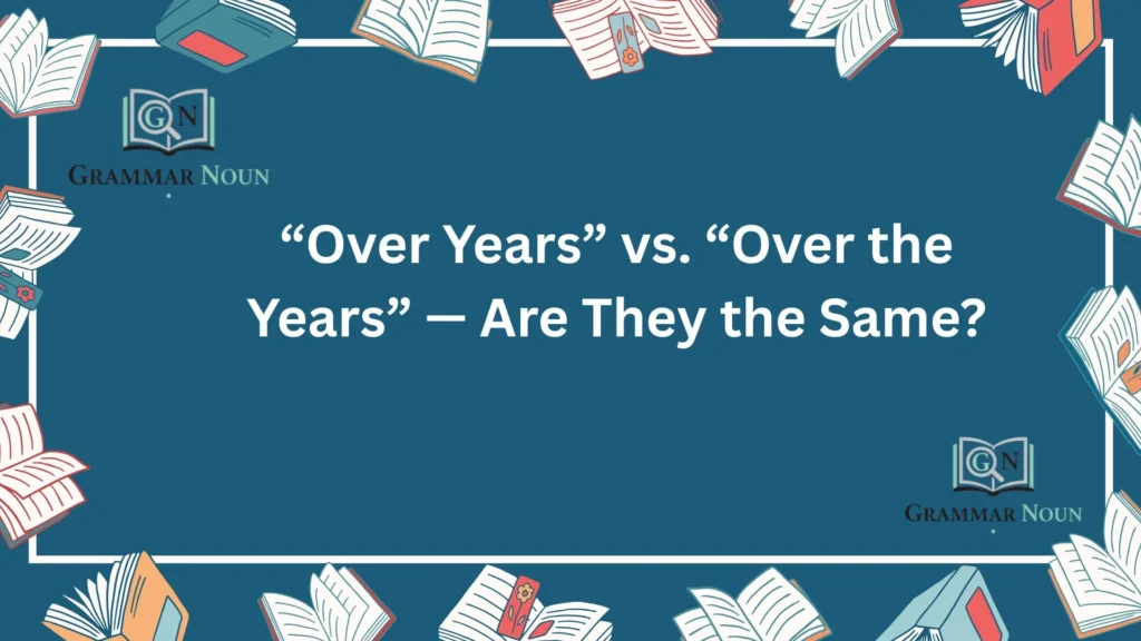 “Over Years” vs. “Over the Years” — Are They the Same?