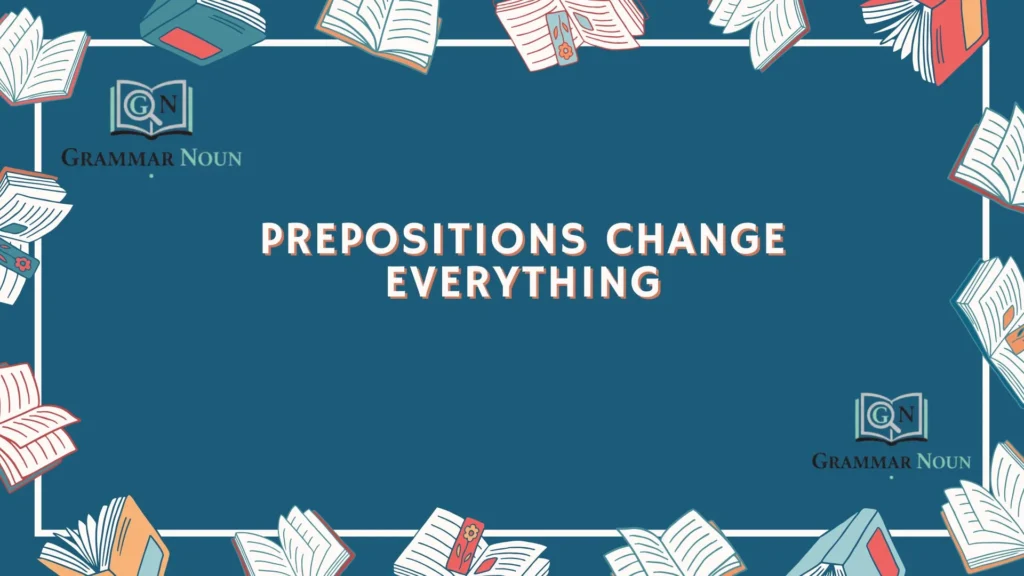 Prepositions Change Everything