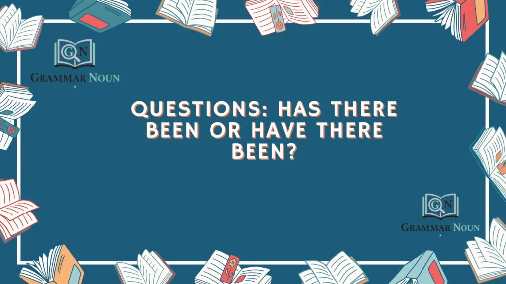 Questions: Has There Been or Have There Been?
