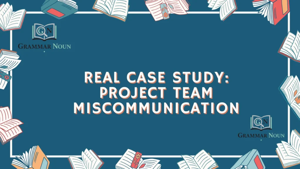 Real Case Study: Project Team Miscommunication
