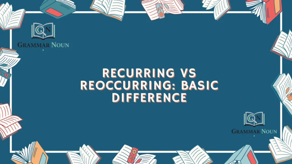 Recurring vs Reoccurring: Basic Difference