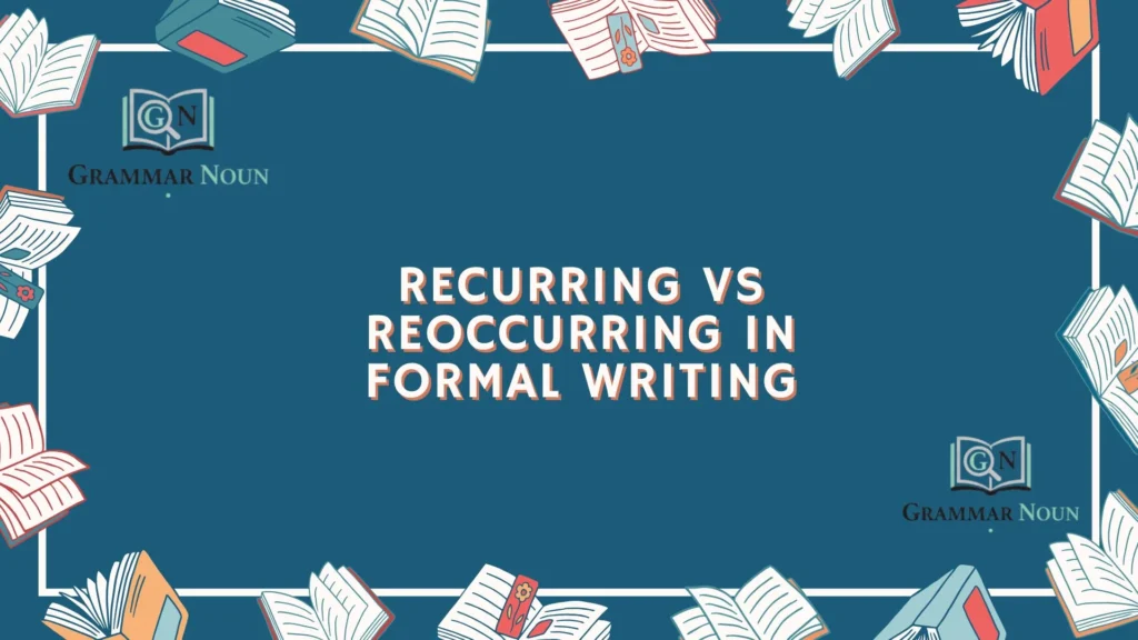 Recurring vs Reoccurring in Formal Writing
