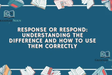 Response or Respond: Understanding the Difference and How to Use Them Correctly