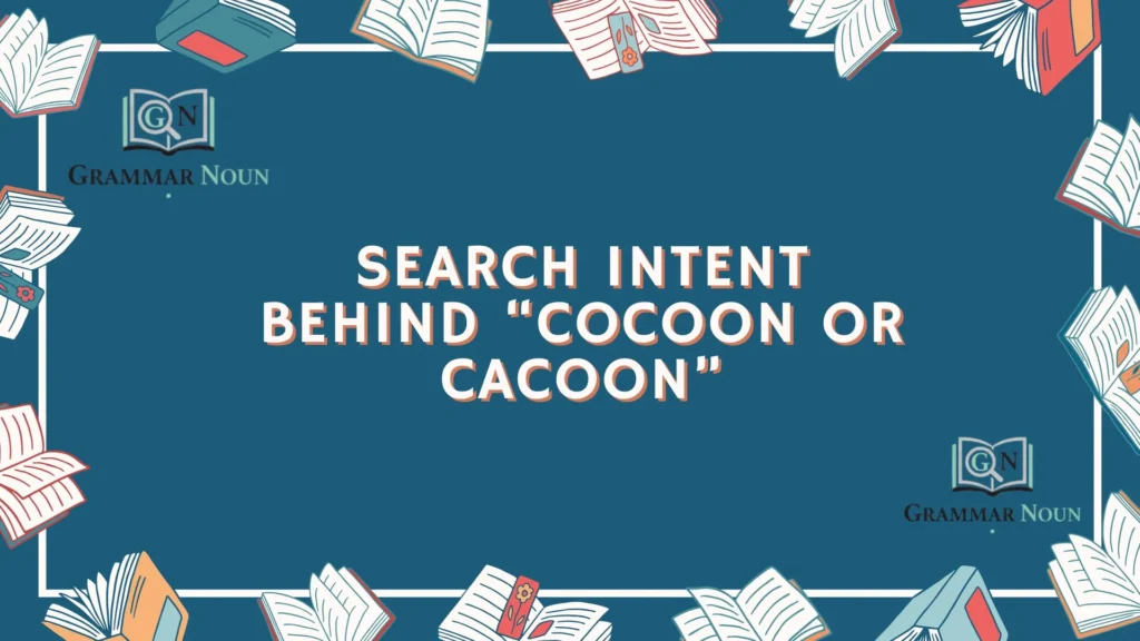 Search Intent Behind “Cocoon or Cacoon”