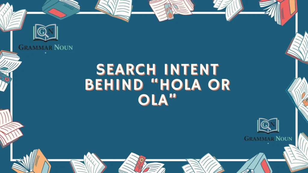 Search Intent Behind “Hola or Ola”