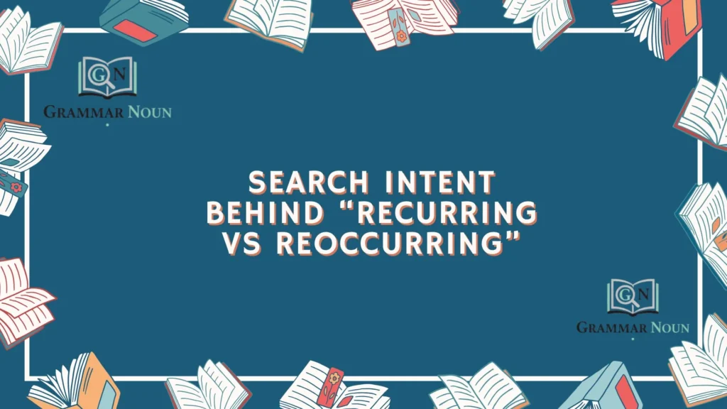 Search Intent Behind “Recurring vs Reoccurring”