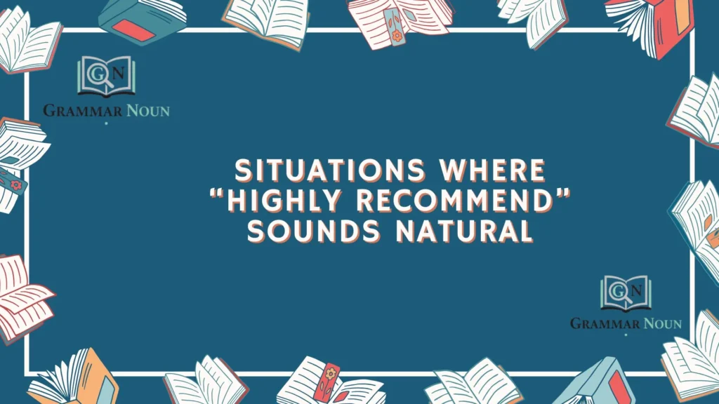 Situations Where “Highly Recommend” Sounds Natural