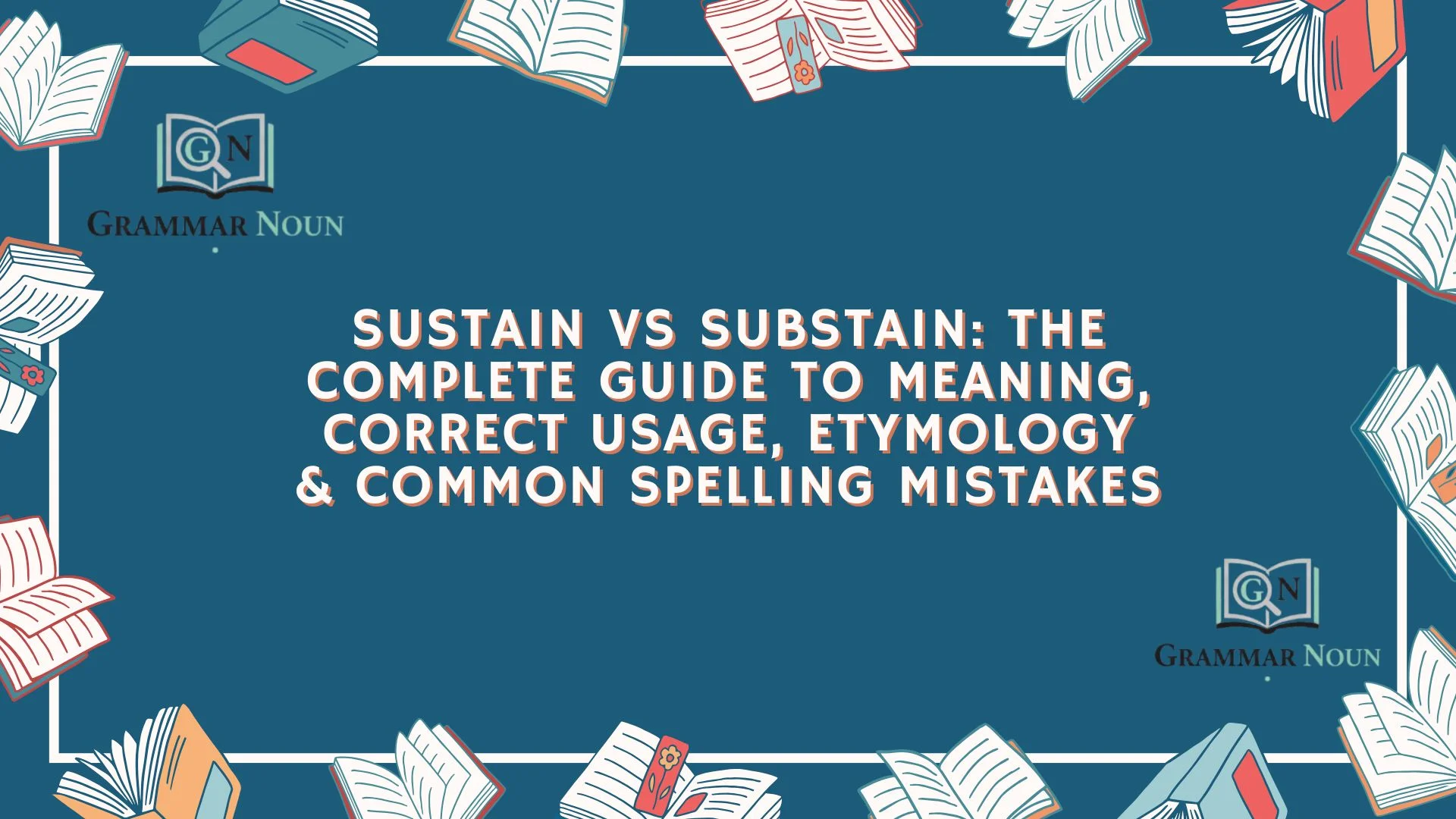 Sustain vs Substain: The Complete Guide to Meaning, Correct Usage, Etymology & Common Spelling Mistakes