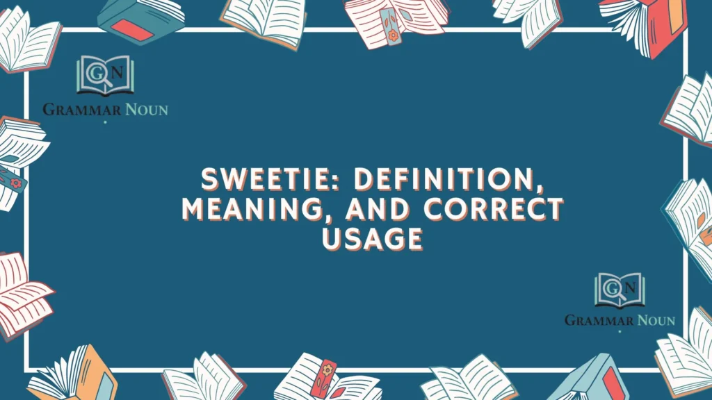Sweetie: Definition, Meaning, and Correct Usage