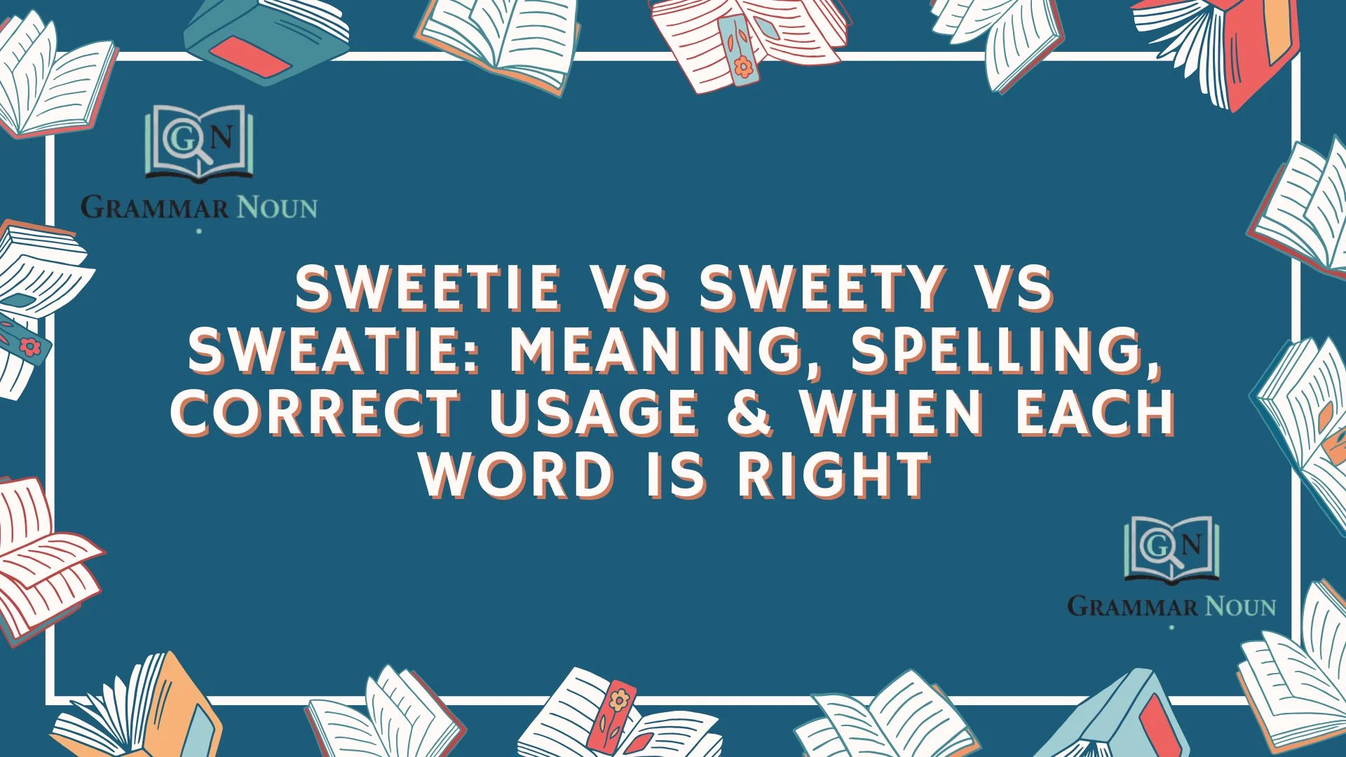 Sweetie vs Sweety vs Sweatie: Meaning, Spelling, Correct Usage & When Each Word Is Right