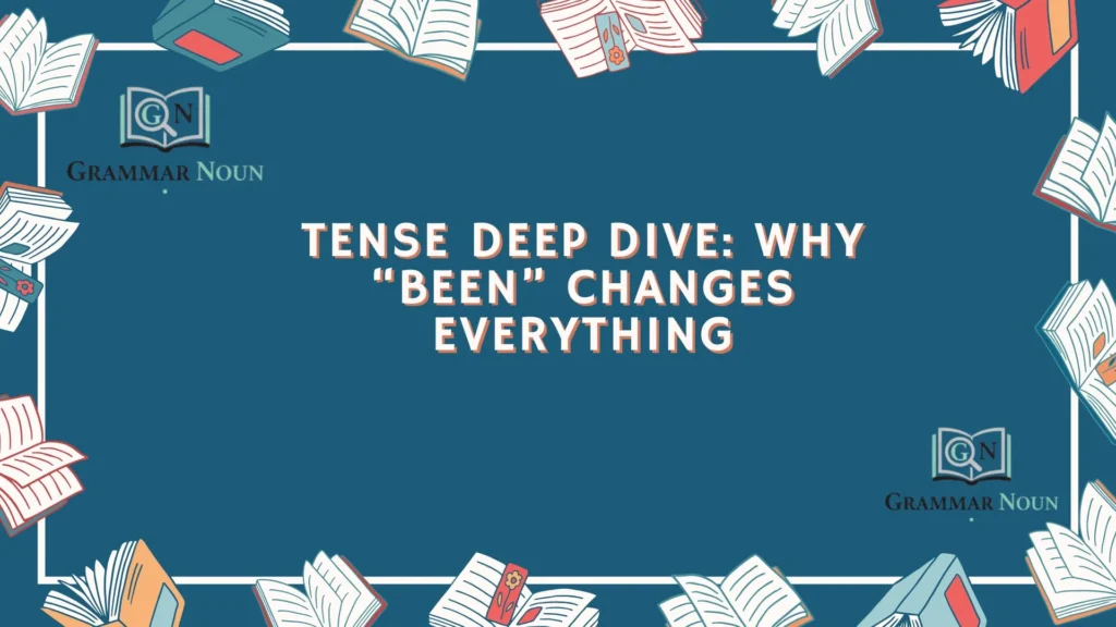 Tense Deep Dive: Why “Been” Changes Everything